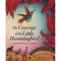 The Courage of the Little Hummingbird: A Tale Told Around the World - Hardcover