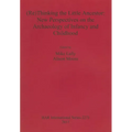(Re)Thinking the Little Ancestor: New Perspectives on the Archaeology of Infancy and Childhood - Paperback