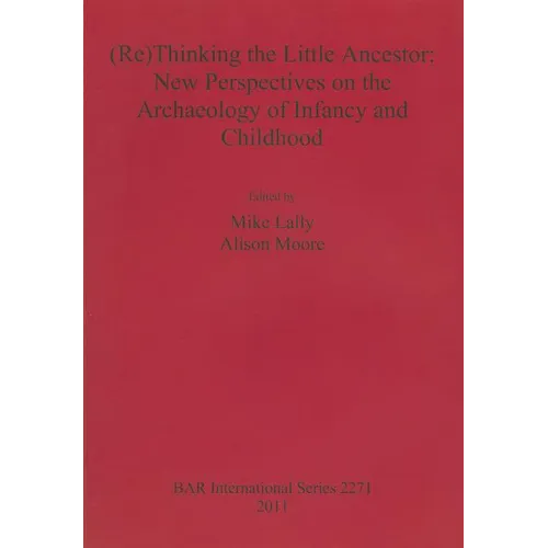(Re)Thinking the Little Ancestor: New Perspectives on the Archaeology of Infancy and Childhood - Paperback