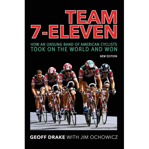 Team 7-Eleven: How an Unsung Band of American Cyclists Took on the World and Won - Paperback