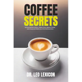 Coffee Secrets: Unravel the Rich History, Hidden Facts, Modern Trends, and Unexpected Mysteries of the Delicious Brew - Paperback