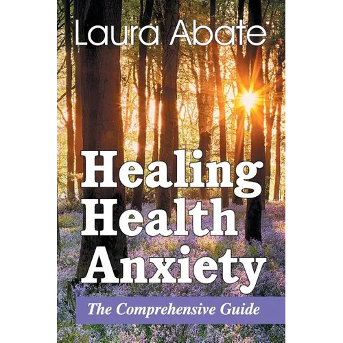 Healing Health Anxiety: The Comprehensive Guide - Paperback