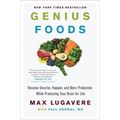 Genius Foods: Become Smarter, Happier, and More Productive While Protecting Your Brain for Life - Hardcover