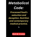 Metabolical code: Processed food's seduction and deception. Nutrition and contemporary medical practice. - Paperback