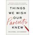Things We Wish Our Parents Knew: Anonymous Letters from Teenagers That Inspire Courageous Conversations - Hardcover