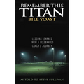 Remember This Titan: The Bill Yoast Story: Lessons Learned from a Celebrated Coach's Journey As Told to Steve Sullivan - Hardcover