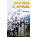 Inventing Disneyland: The Unauthorized Story of the Team That Made Walt Disney's Dream Come True - Hardcover