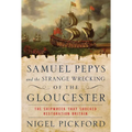 Samuel Pepys and the Strange Wrecking of the Gloucester: The Shipwreck That Shocked Restoration Britain - Hardcover
