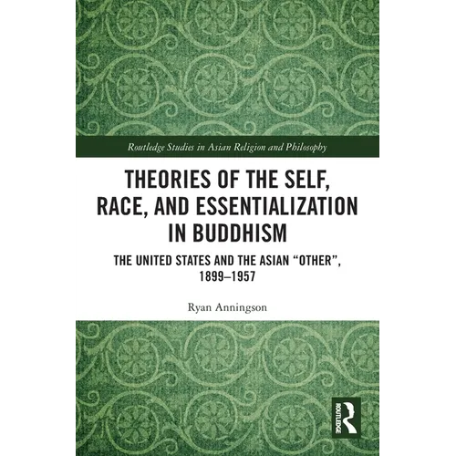 Theories of the Self, Race, and Essentialization in Buddhism: The United States and the Asian "Other", 1899-1957 - Paperback