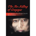 The Re-Killing of Greyeyes: The Trilogy of a Single Death - Paperback