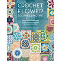 Crochet Flower Squares & Motifs: 30 Crochet Patterns for Flower Designs Inspired by Decorative Tiles - Paperback