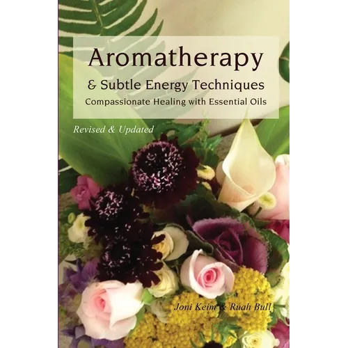 Aromatherapy & Subtle Energy Techniques: Compassionate Healing with Essential Oils, Revised & Updated - Paperback