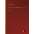 Henry VIII and His Court; A Historical Novel: in large print - Paperback