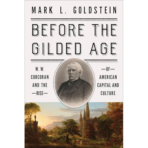 Before the Gilded Age: W. W. Corcoran and the Rise of American Capital and Culture - Hardcover
