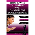 How & Why You Should Wait On GOD For Your Husband: Blowing Ishmael's Cover - Paperback
