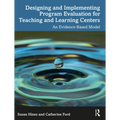 Designing and Implementing Program Evaluation for Teaching and Learning Centers: An Evidence-Based Model - Paperback