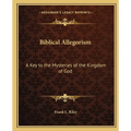 Biblical Allegorism: A Key to the Mysteries of the Kingdom of God - Paperback