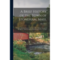 A Brief History of the Town of Stoneham, Mass.: From its First Settlement to the Year 1843: With an Account of the Murder of Jacob Gould, on the Eveni - Paperback
