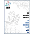 100 Amazing Patterns An Adult Coloring Book With Fun Vol.1: An Adult Coloring Book with Fun, Easy, and Relaxing Coloring Pages - Paperback