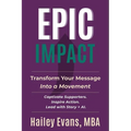 EPIC Impact: Transform Your Message into a Movement: Transform Your Message into a Movement - Paperback