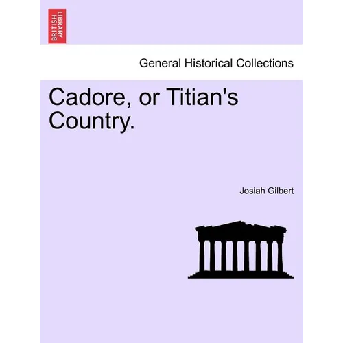Cadore, or Titian's Country. - Paperback