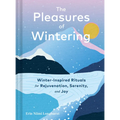 The Pleasures of Wintering: Winter-Inspired Rituals for Rejuvenation, Serenity, and Joy - Hardcover