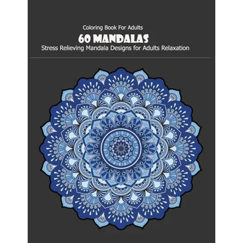 Coloring Book For Adults: 60 Mandalas: 60 Mandalas: Stress Relieving Mandala Designs for Adults Relaxation - Paperback