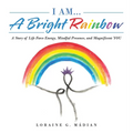 I Am... a Bright Rainbow: A Story of Life Force Energy, Mindful Presence, and Magnificent You - Hardcover