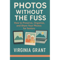 Photos Without the Fuss: How to Preserve, Organize, and Share Your Photos For Seniors - Paperback