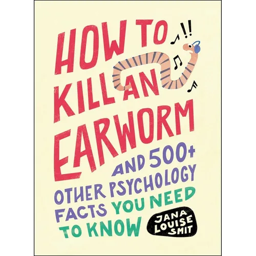 How to Kill an Earworm: And 500+ Other Psychology Facts You Need to Know - Paperback