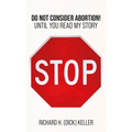 STOP..., Do Not Consider Abortion Until You Read My Story - Hardcover