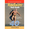 Reclaim Your Youth: Growing Younger After 40: You Really Can Turn Back The Clock - Paperback