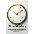 Time Mastery: A Tactical Guide to Getting Results - Paperback