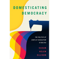Domesticating Democracy: The Politics of Conflict Resolution in Bolivia - Paperback