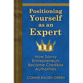 Positioning Yourself as an Expert: How Savvy Entrepreneurs Become Credible Authorities - Paperback