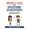 Raising a Child with Oppositional Defiant Disorder: How to Overcome Your Child's Uncooperative and Hostile Behavior - Paperback