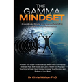 The Gamma Mindset - Create the Peak Brain State and Eliminate Subconscious Limiting Beliefs, Anxiety, Fear and Doubt in Less Than 90 Seconds! and Awak - Paperback
