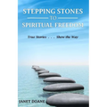 Stepping Stones to Spiritual Freedom: True Stories . . . Show the Way - Paperback