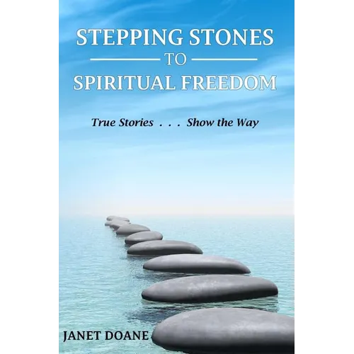 Stepping Stones to Spiritual Freedom: True Stories . . . Show the Way - Paperback