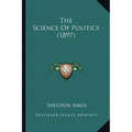 The Science Of Politics (1897) - Paperback