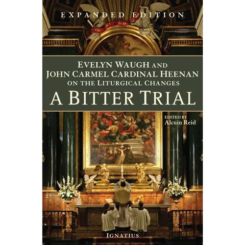 A Bitter Trial: Evelyn Waugh and John Carmel Cardinal Heenan on the Liturgical Changes - Paperback