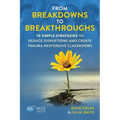 From Breakdowns to Breakthroughs: 10 Simple Strategies to Reduce Disruptions and Create Trauma-Responsive Classrooms - Paperback