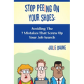 Stop Peeing On Your Shoes: Avoiding the 7 Mistakes That Screw Up Your Job Search - Paperback