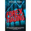 Forex Trading: PRACTICAL GUIDE to Dominate the Market: Strategies for Beginners, the Psychology to have a constant Results, Tips & Tricks - Paperback