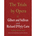 The Trials by Opera of Gilbert and Sullivan and Richard D'Oyly Carte: A play in two acts - Paperback