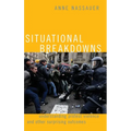 Situational Breakdowns: Understanding Protest Violence and Other Surprising Outcomes - Hardcover