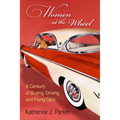 Women at the Wheel: A Century of Buying, Driving, and Fixing Cars - Hardcover