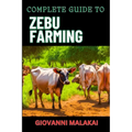 Complete Guide to Zebu Farming: Optimal Breeding, Nutritional Management, Health Care, Marketing Strategies, And Sustainable Practices For Profitable - Paperback