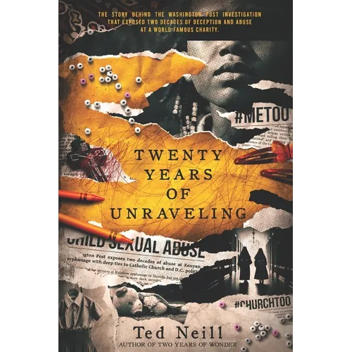 Twenty Years of Unraveling: The story behind the Washington Post investigation that exposed two decades of deception and abuse at a world famous chari - Paperback