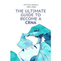 The Ultimate Guide to Becoming a CRNA - Paperback